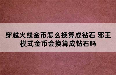 穿越火线金币怎么换算成钻石 邪王模式金币会换算成钻石吗